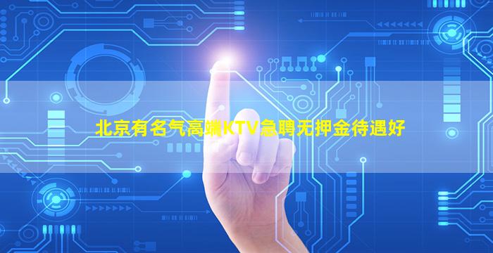 北京有名气高端KTV急聘无押金待遇好
